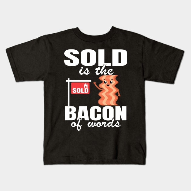 Sold Is The Bacon Of Words Funny Real Estate Agent Gift Kids T-Shirt by Kuehni